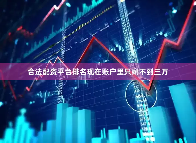 合法配资平台排名现在账户里只剩不到三万