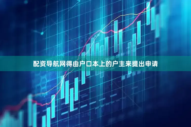 配资导航网得由户口本上的户主来提出申请
